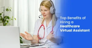 Top Benefits of Hiring a Healthcare Virtual Assistant