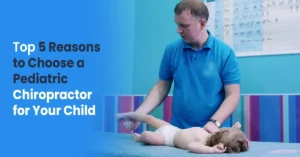 Top 5 Reasons to Choose a Pediatric Chiropractor for Your Child